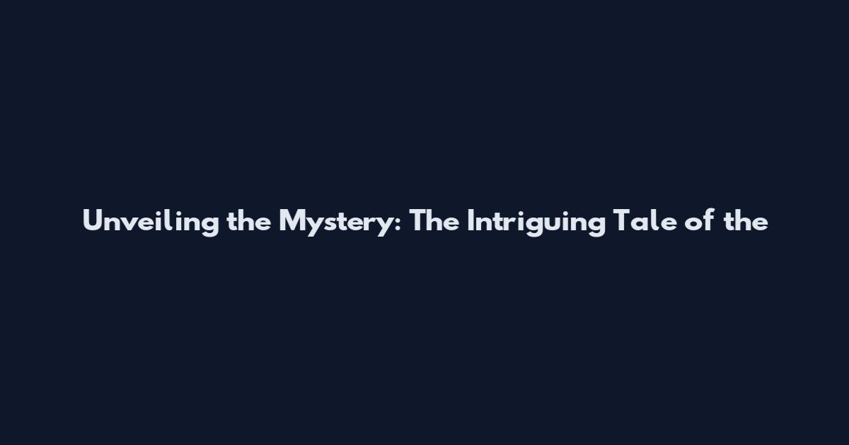 Unveiling the Mystery: The Intriguing Tale of the