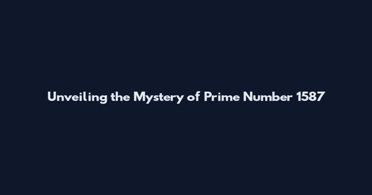 Unveiling the Mystery of Prime Number 1587