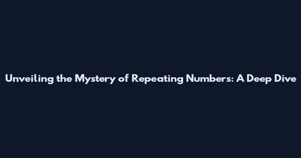 Unveiling the Mystery of Repeating Numbers: A Deep Dive