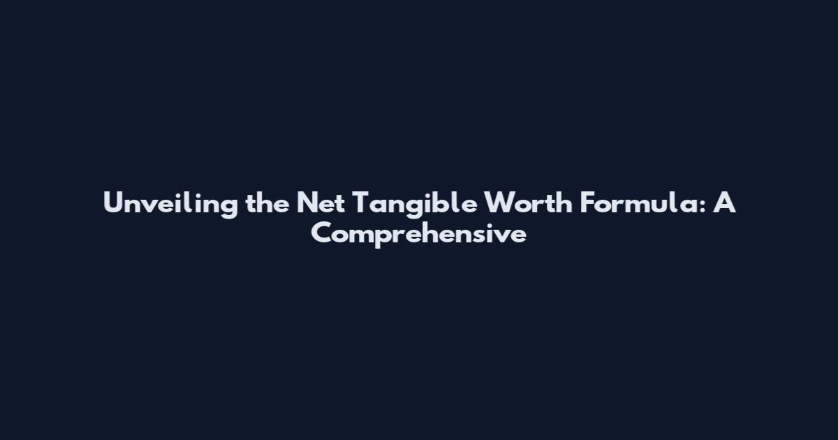 Unveiling the Net Tangible Worth Formula: A Comprehensive