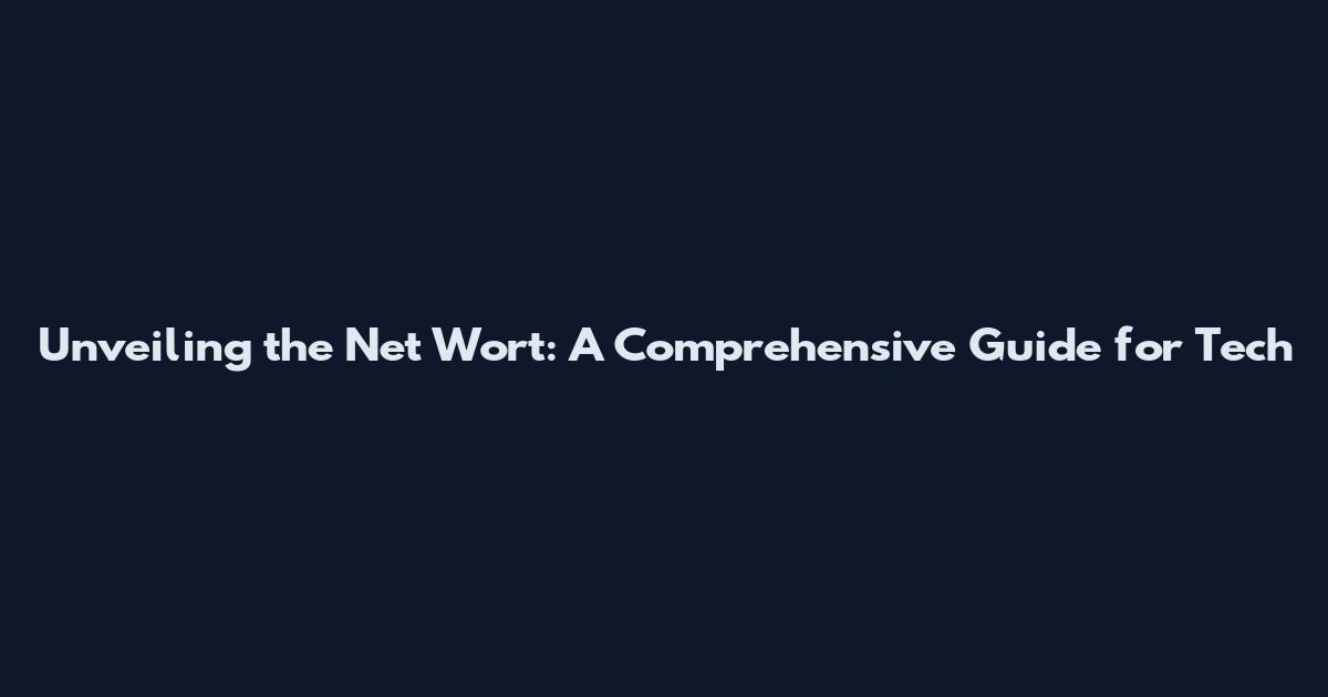 Unveiling the Net Wort: A Comprehensive Guide for Tech