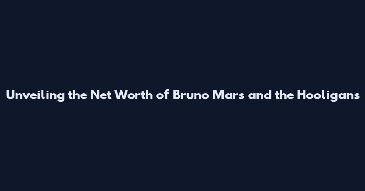 Unveiling the Net Worth of Bruno Mars and the Hooligans