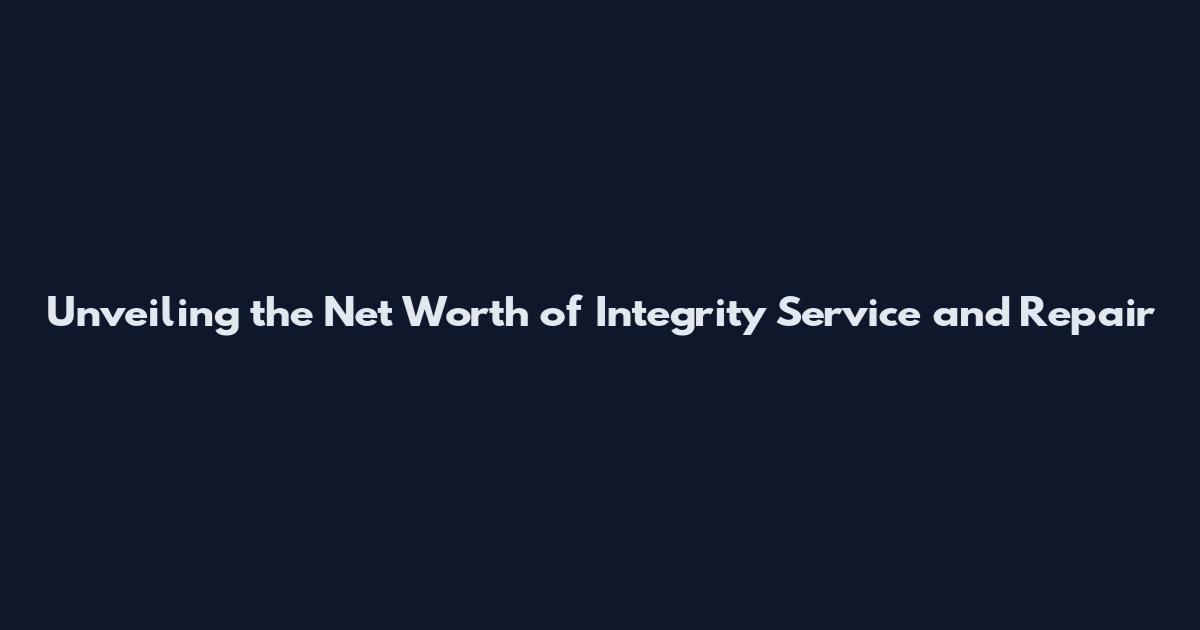 Unveiling the Net Worth of Integrity Service and Repair
