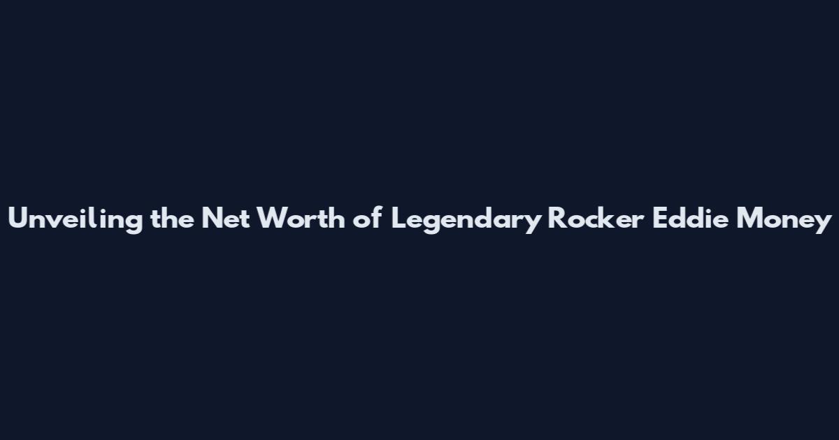 Unveiling the Net Worth of Legendary Rocker Eddie Money