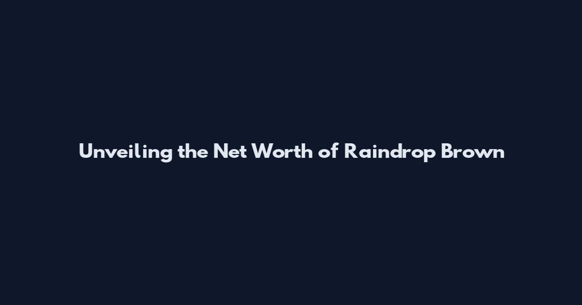 Unveiling the Net Worth of Raindrop Brown