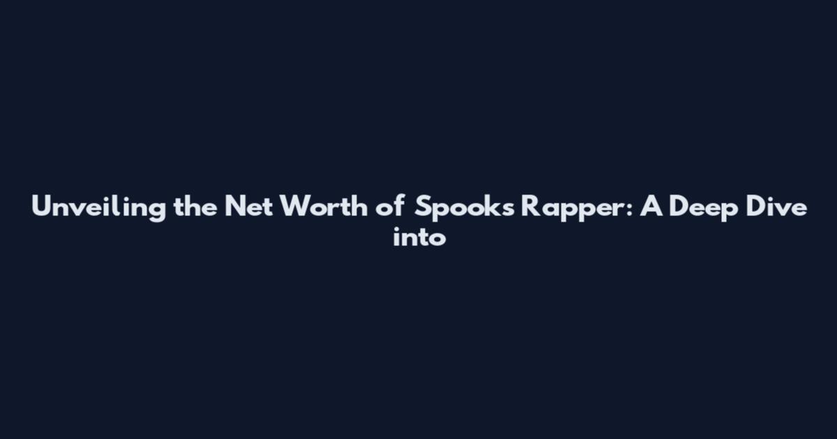 Unveiling the Net Worth of Spooks Rapper: A Deep Dive into