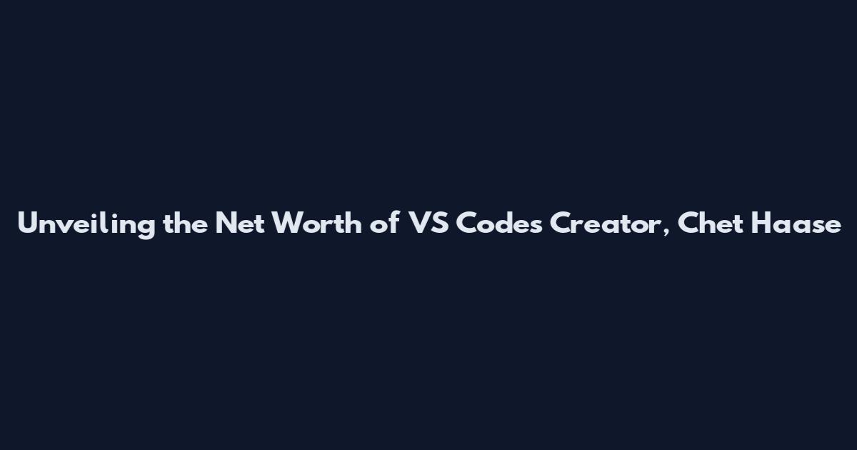 Unveiling the Net Worth of VS Code's Creator, Chet Haase