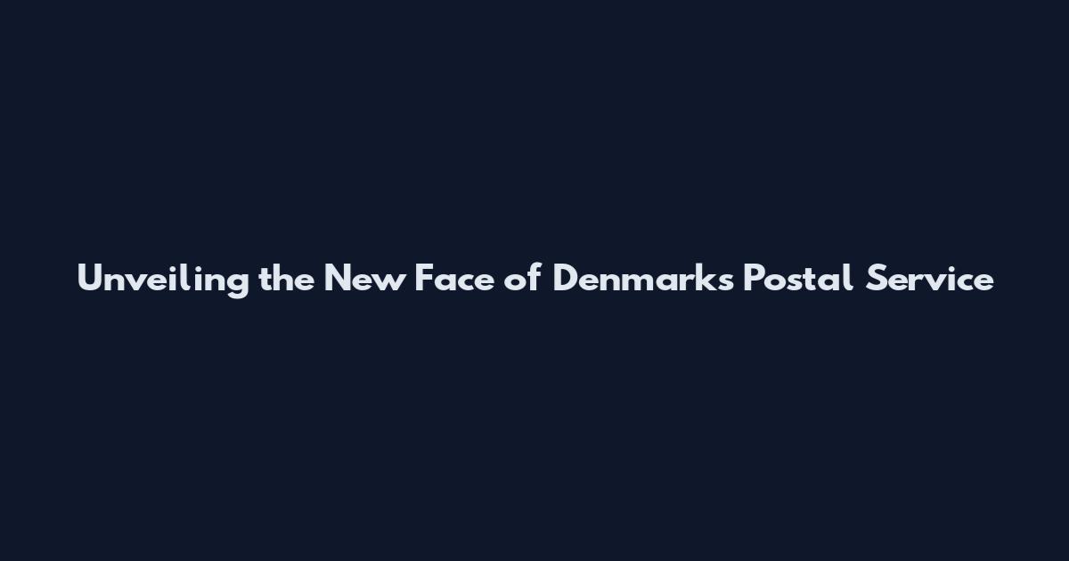 Unveiling the New Face of Denmark's Postal Service