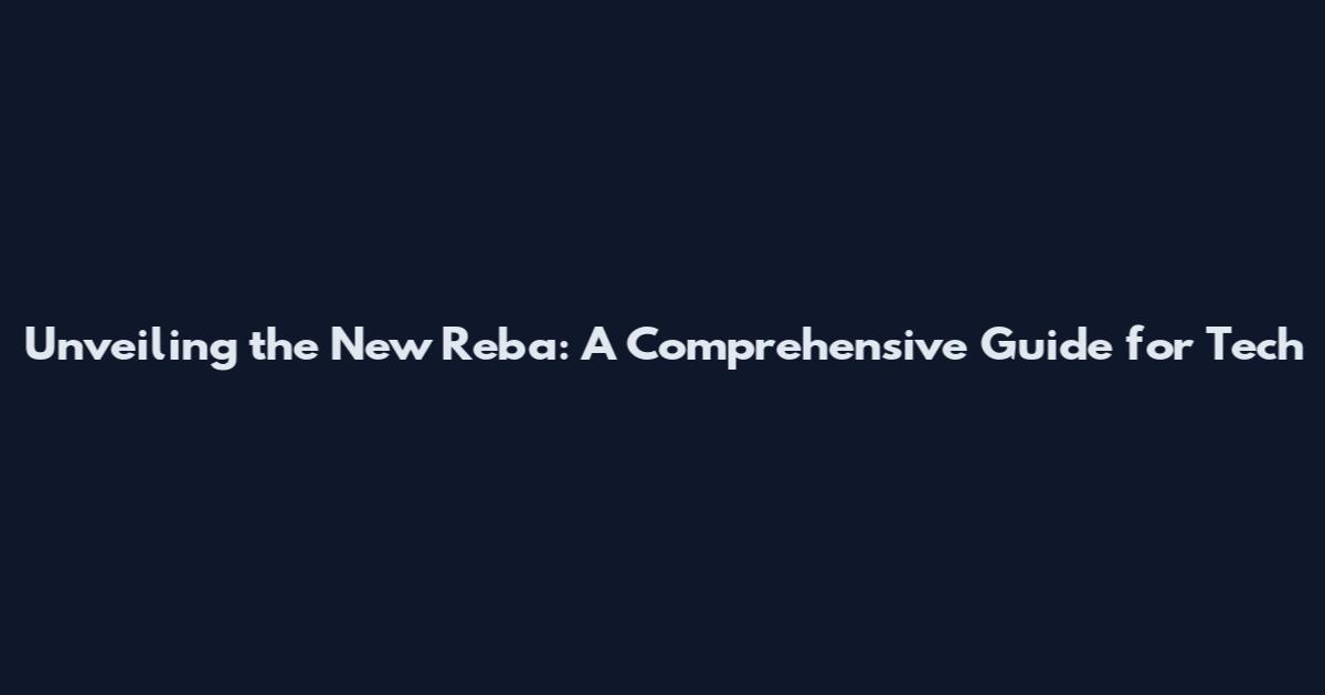 Unveiling the New Reba: A Comprehensive Guide for Tech