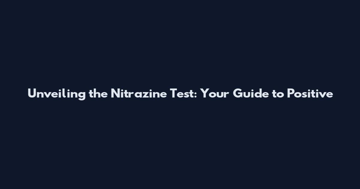 Unveiling the Nitrazine Test: Your Guide to Positive