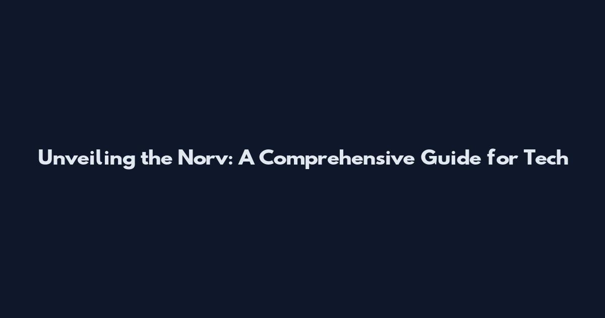 Unveiling the Norv: A Comprehensive Guide for Tech