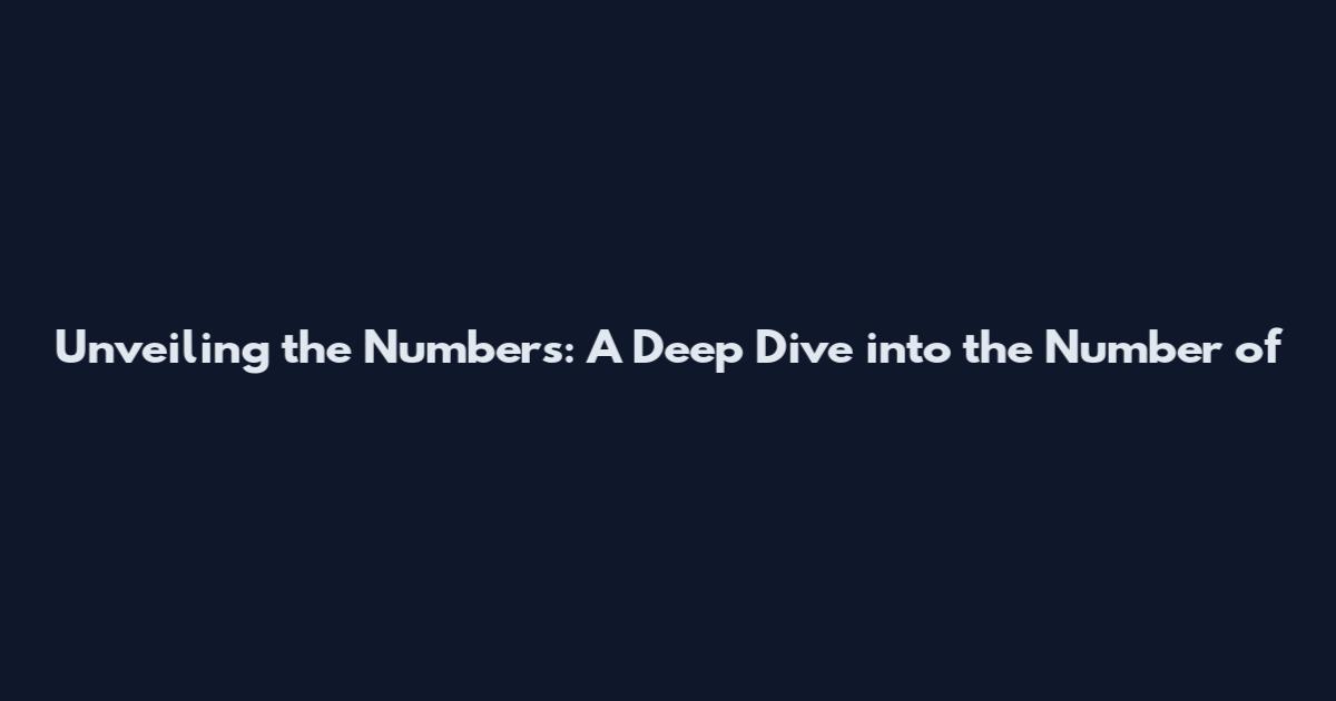 Unveiling the Numbers: A Deep Dive into the Number of
