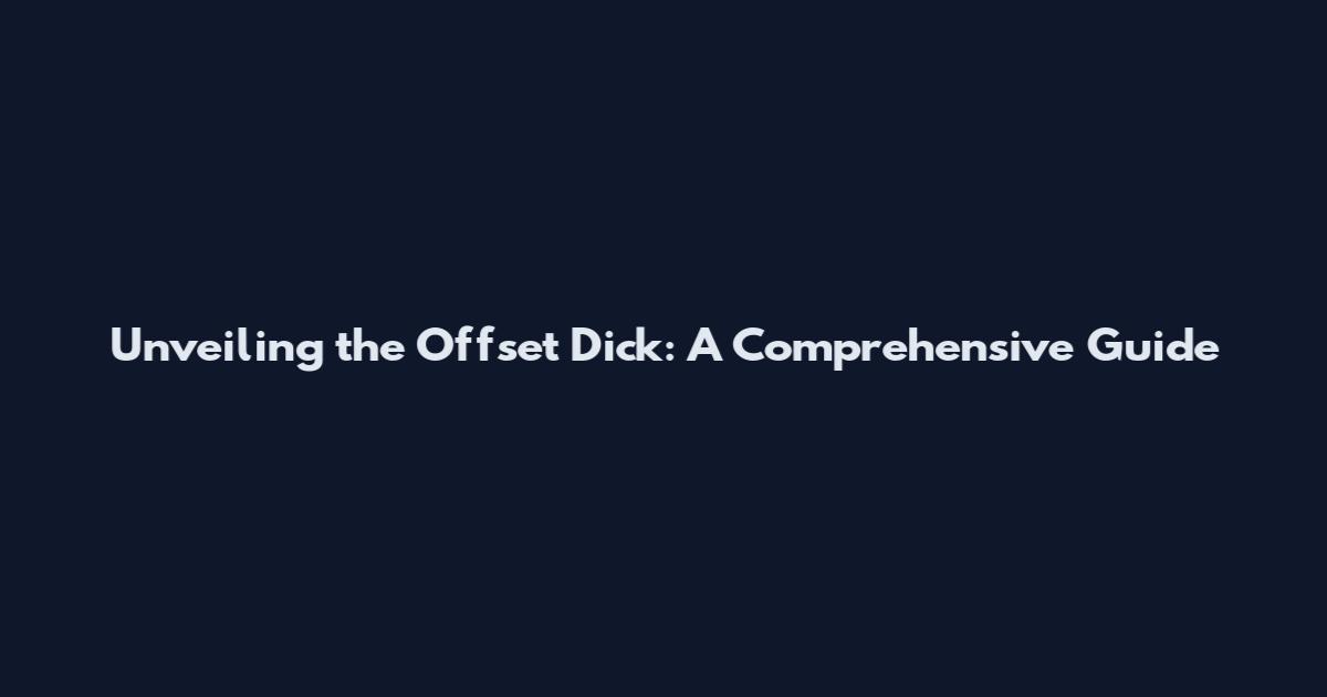 Unveiling the Offset Dick: A Comprehensive Guide