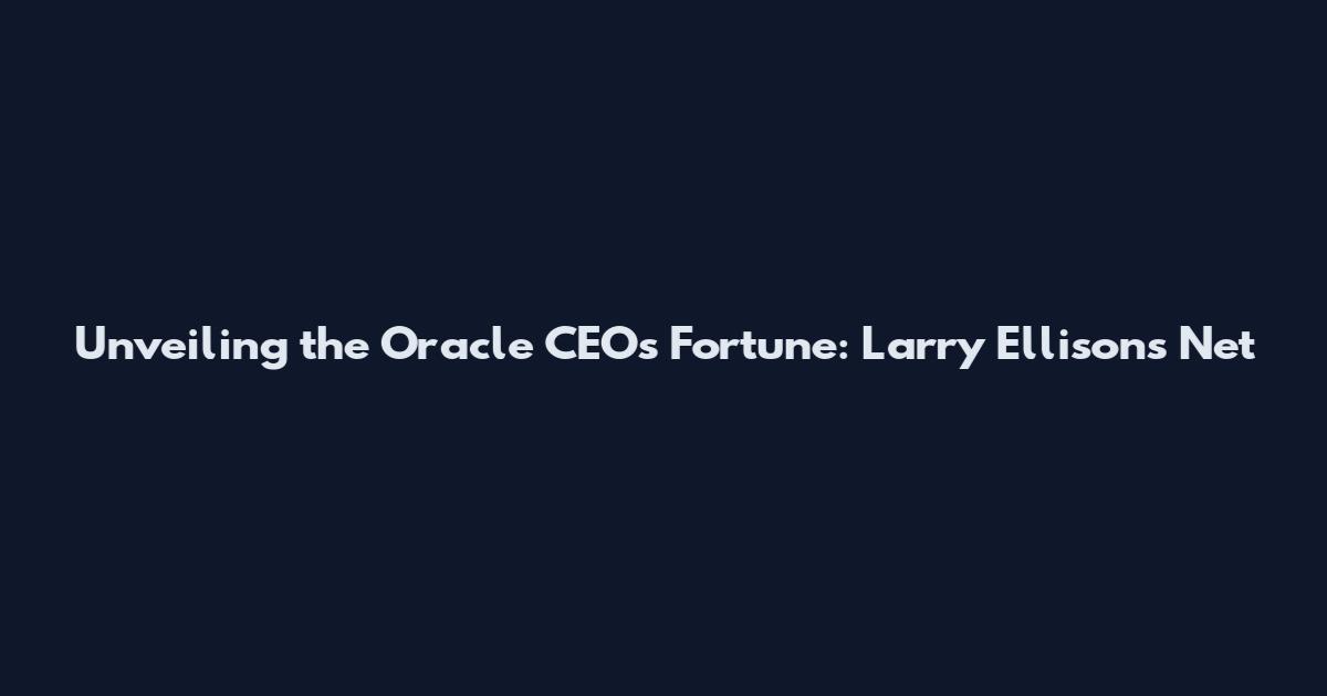 Unveiling the Oracle CEO's Fortune: Larry Ellison's Net