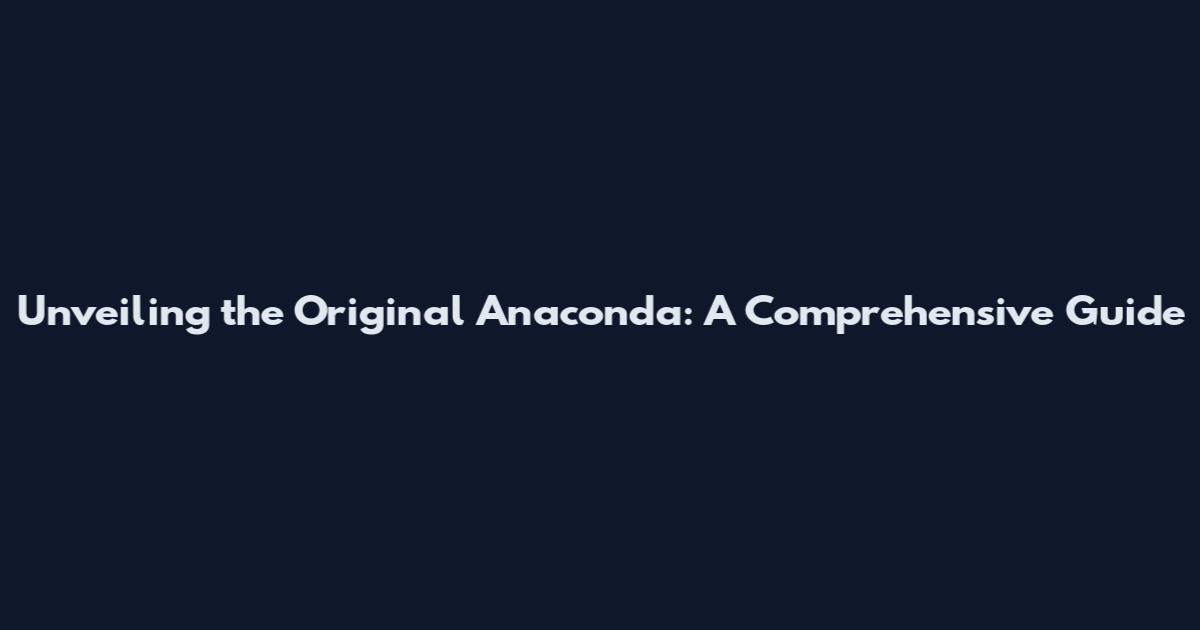 Unveiling the Original Anaconda: A Comprehensive Guide