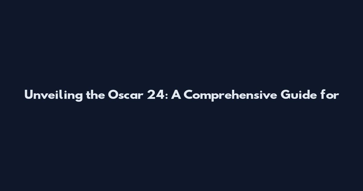 Unveiling the Oscar 24: A Comprehensive Guide for