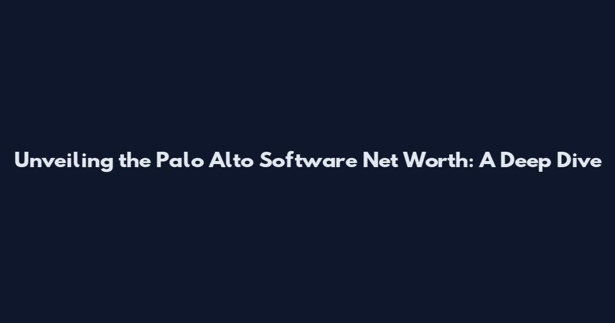 Unveiling the Palo Alto Software Net Worth: A Deep Dive