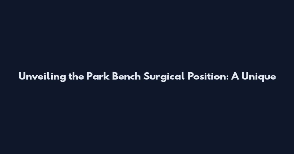 Unveiling the Park Bench Surgical Position: A Unique