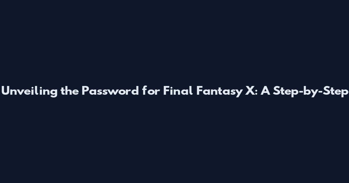 Unveiling the Password for Final Fantasy X: A Step-by-Step