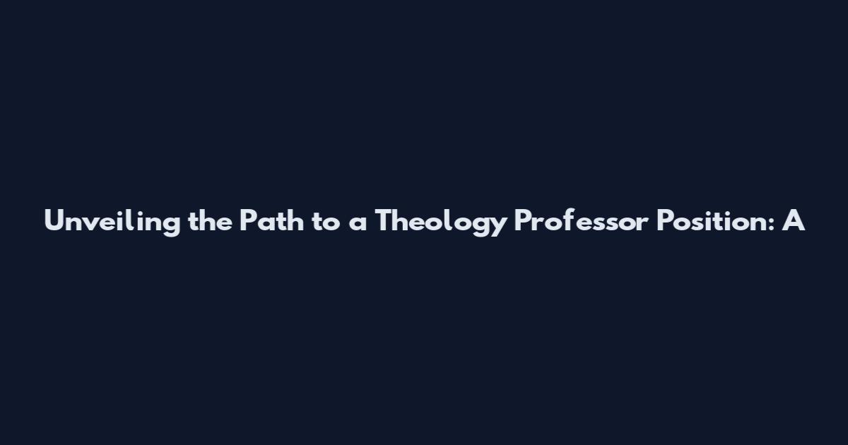 Unveiling the Path to a Theology Professor Position: A