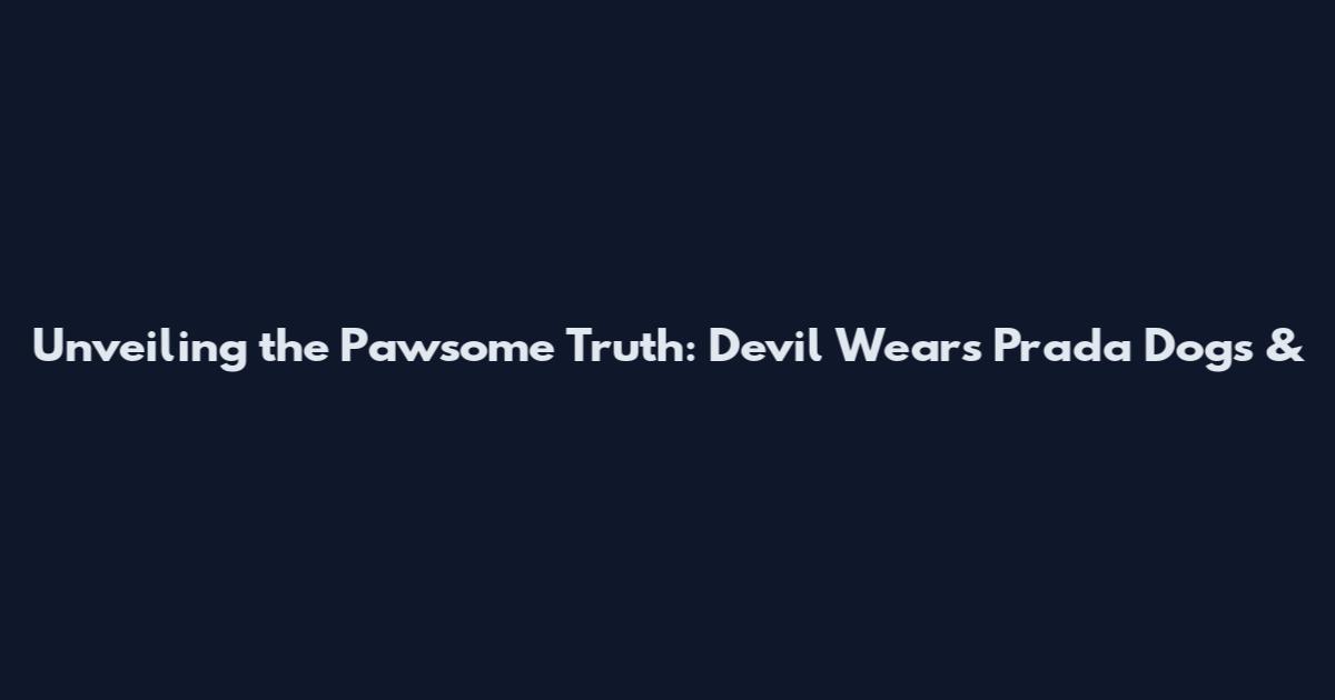 Unveiling the Pawsome Truth: Devil Wears Prada Dogs &