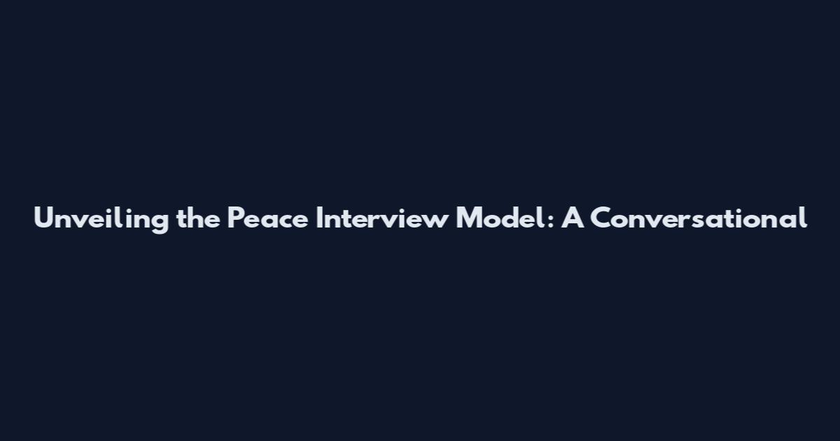 Unveiling the Peace Interview Model: A Conversational