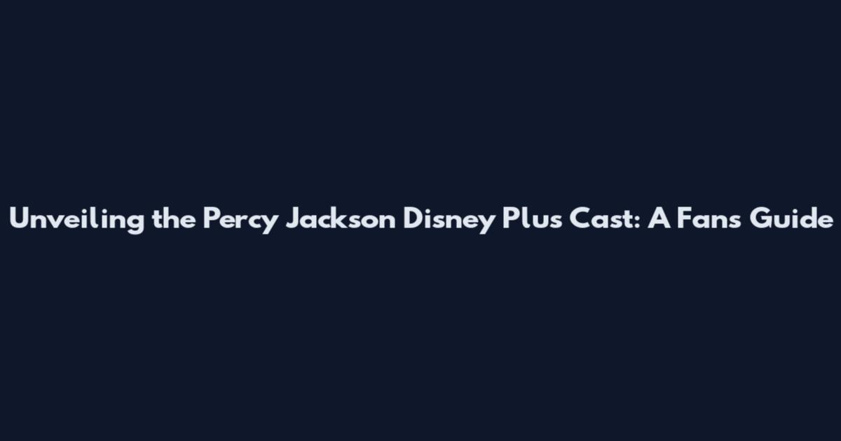 Unveiling the Percy Jackson Disney Plus Cast: A Fan's Guide