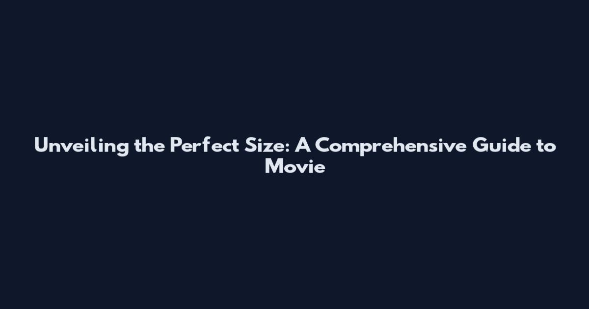 Unveiling the Perfect Size: A Comprehensive Guide to Movie