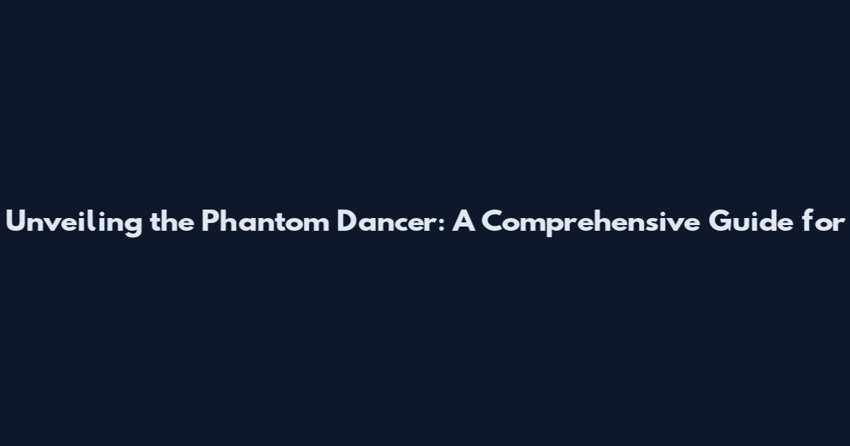 Unveiling the Phantom Dancer: A Comprehensive Guide for