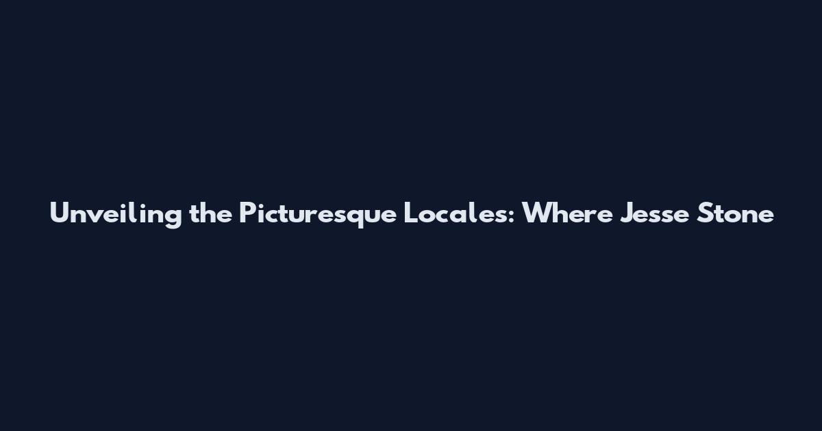 Unveiling the Picturesque Locales: Where Jesse Stone
