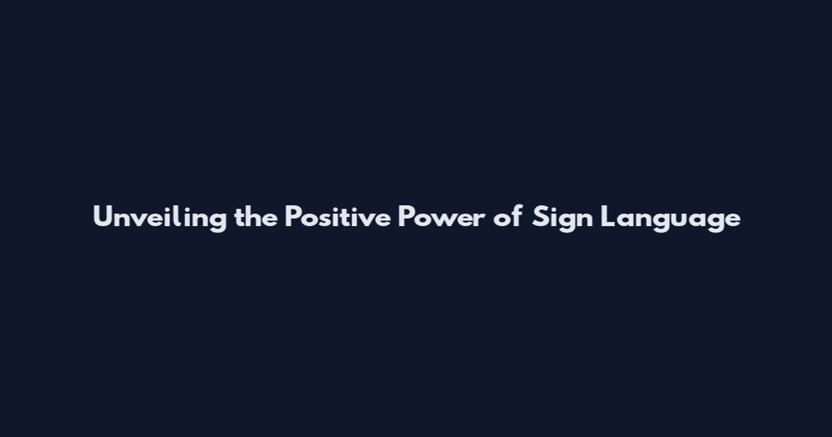 Unveiling the Positive Power of Sign Language
