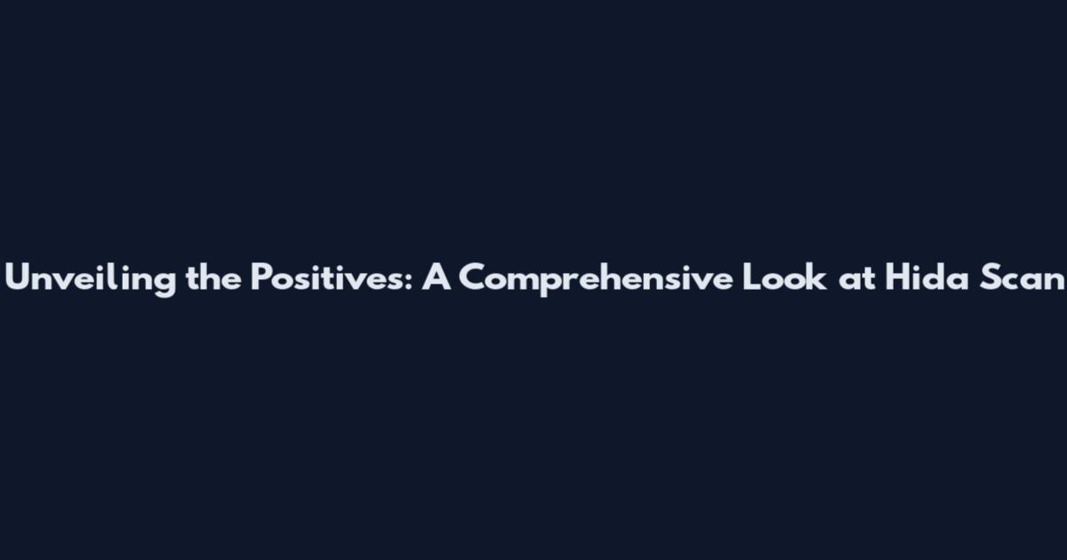Unveiling the Positives: A Comprehensive Look at Hida Scan