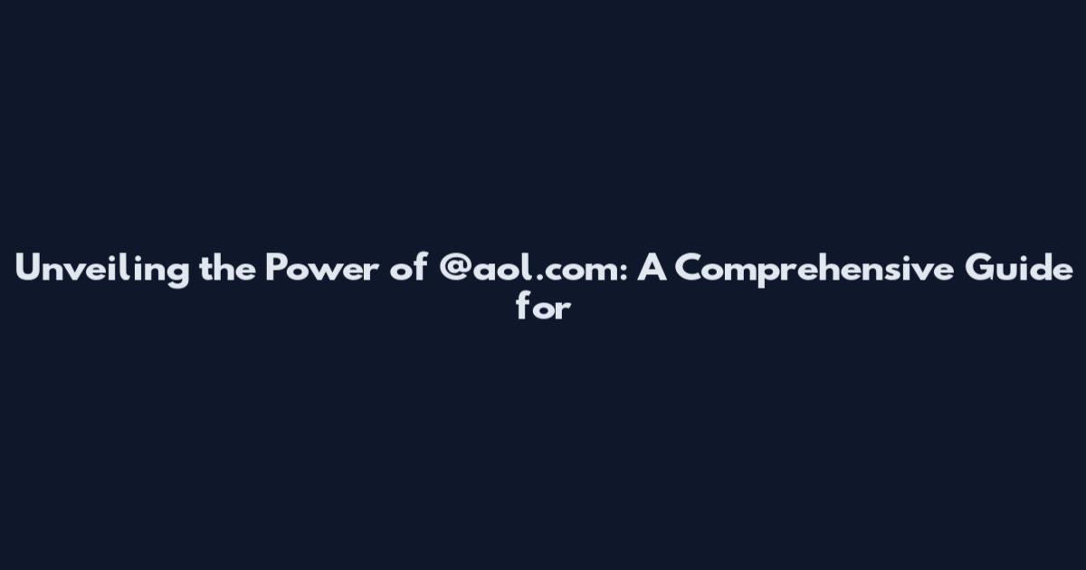 Unveiling the Power of @aol.com: A Comprehensive Guide for