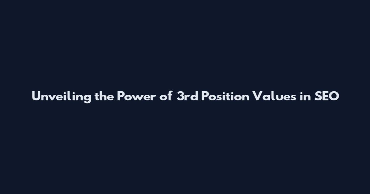 Unveiling the Power of 3rd Position Values in SEO