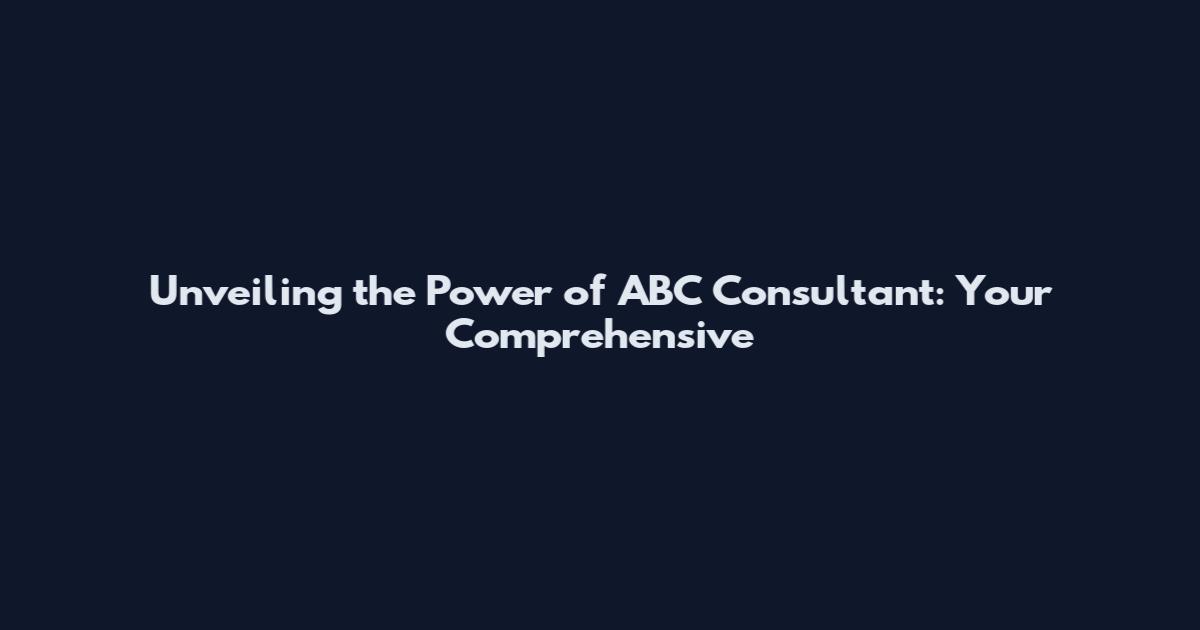 Unveiling the Power of ABC Consultant: Your Comprehensive
