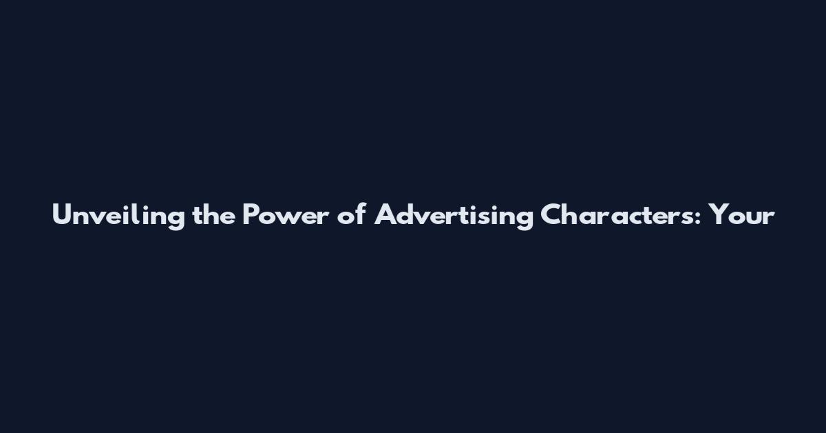 Unveiling the Power of Advertising Characters: Your