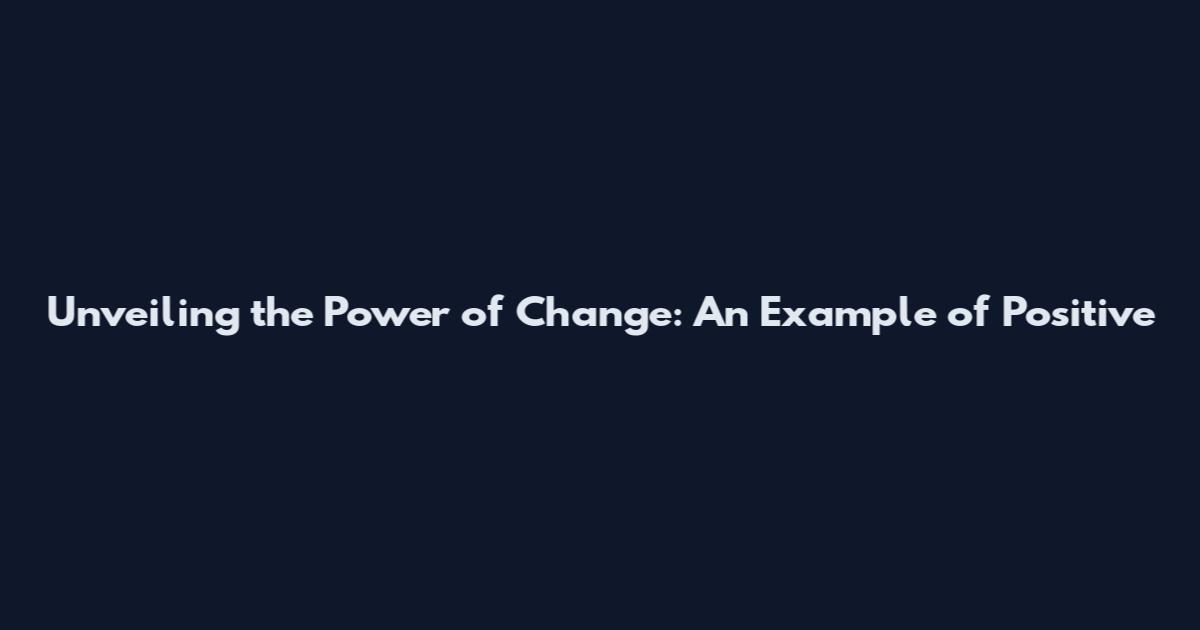 Unveiling the Power of Change: An Example of Positive
