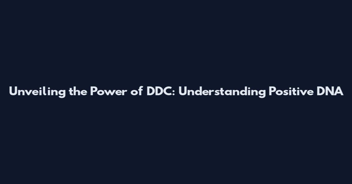 Unveiling the Power of DDC: Understanding Positive DNA