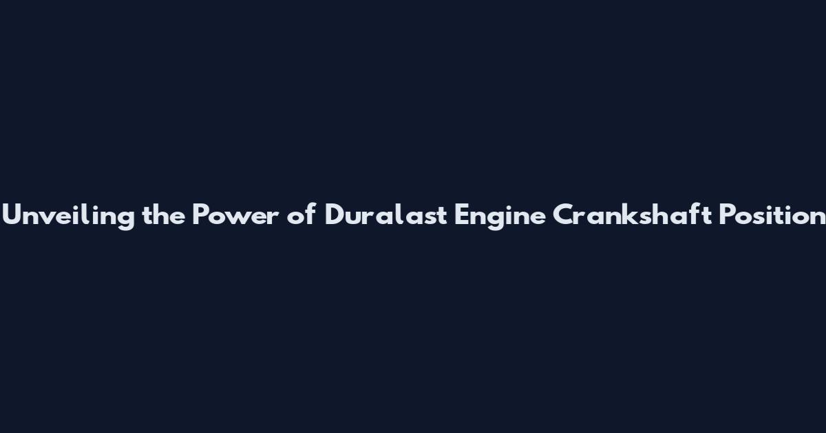Unveiling the Power of Duralast Engine Crankshaft Position