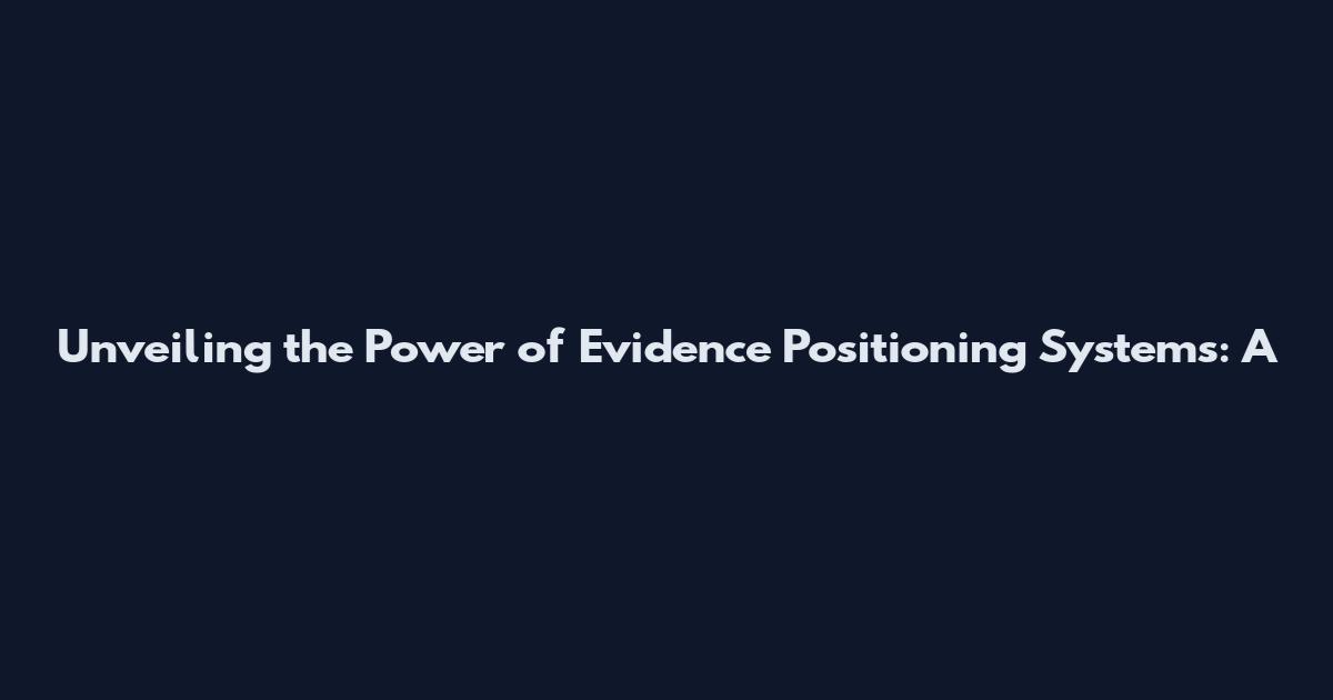 Unveiling the Power of Evidence Positioning Systems: A