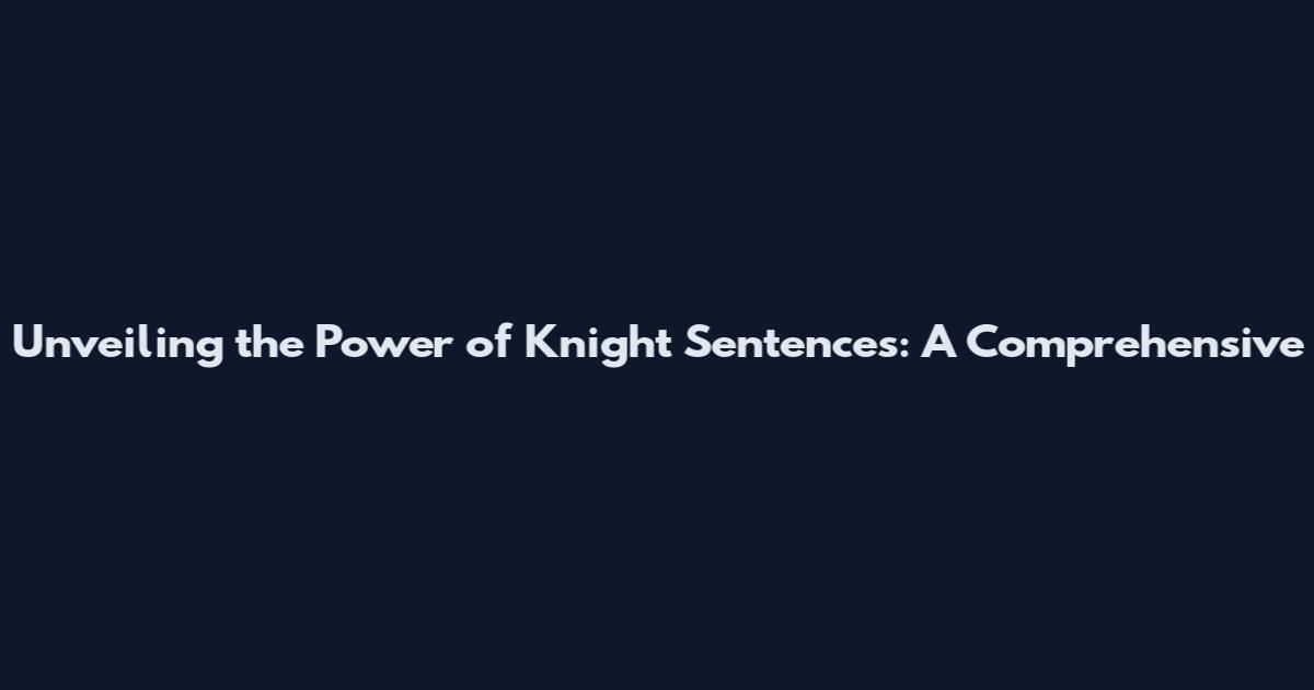 Unveiling the Power of Knight Sentences: A Comprehensive