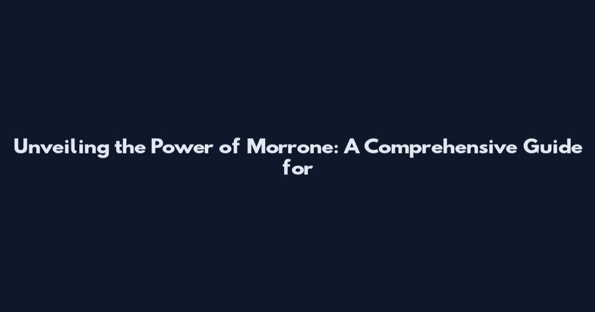 Unveiling the Power of Morrone: A Comprehensive Guide for