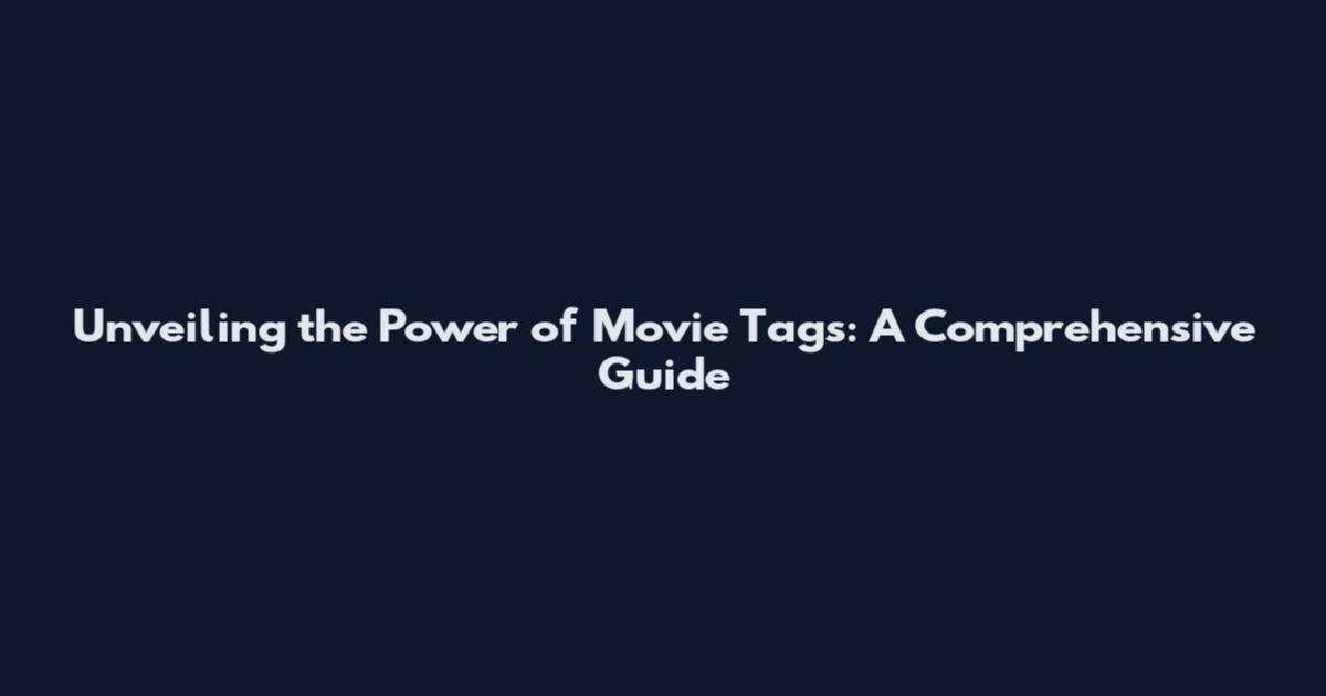 Unveiling the Power of Movie Tags: A Comprehensive Guide