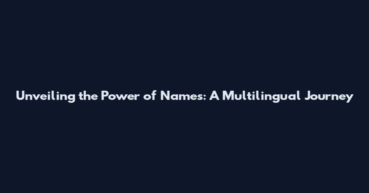Unveiling the Power of Names: A Multilingual Journey
