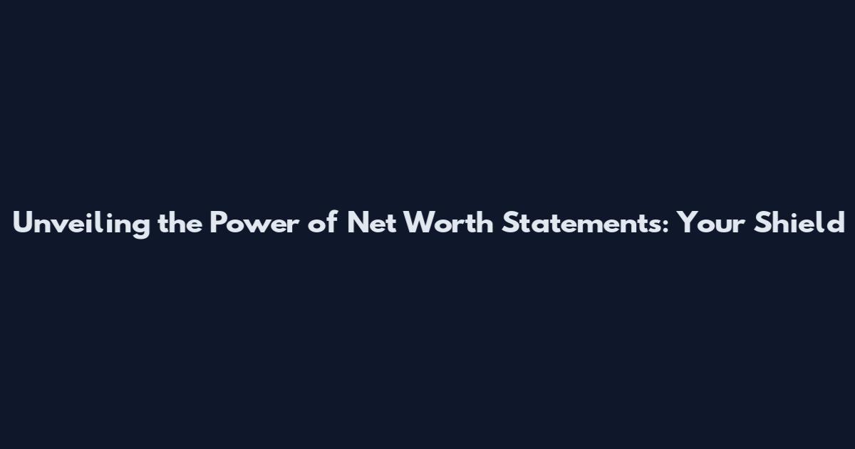Unveiling the Power of Net Worth Statements: Your Shield