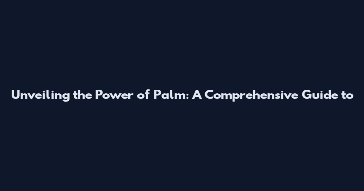Unveiling the Power of Palm: A Comprehensive Guide to