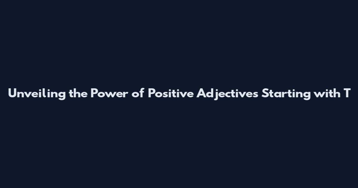 Unveiling the Power of Positive Adjectives Starting with 'T'