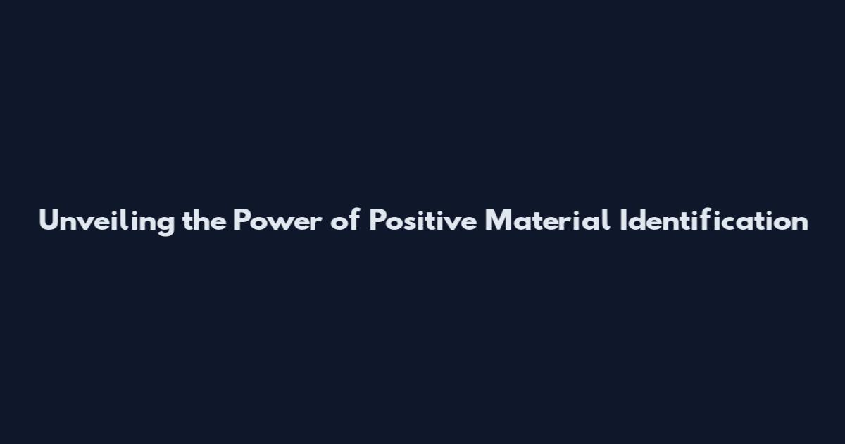 Unveiling the Power of Positive Material Identification