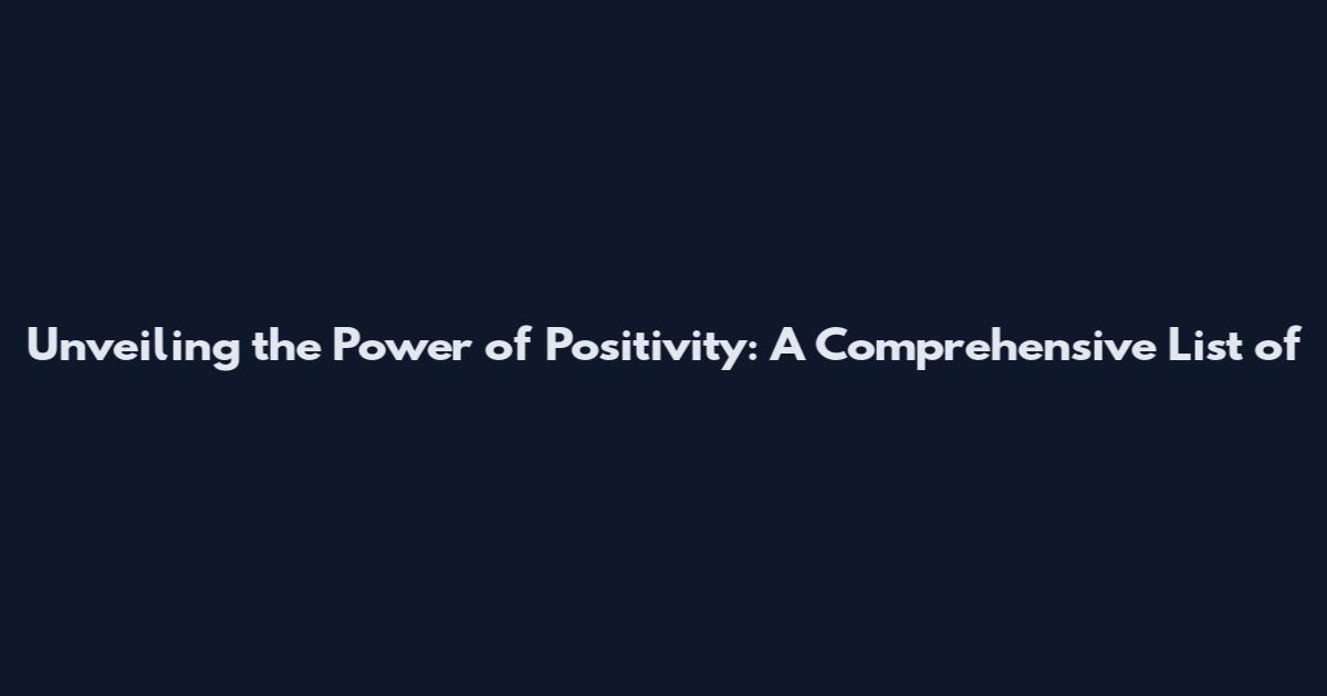 Unveiling the Power of Positivity: A Comprehensive List of