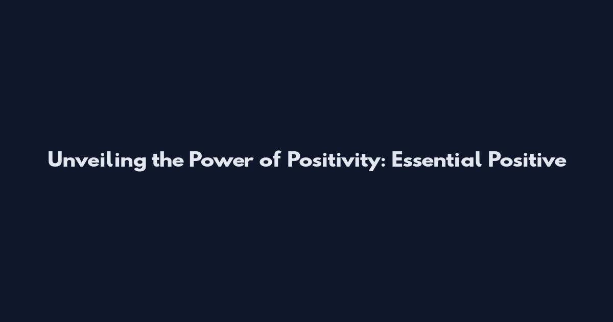 Unveiling the Power of Positivity: Essential Positive